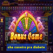 cha caseiro pra diabete